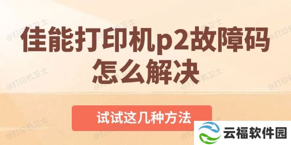 佳能打印机p2故障码怎么解决 试试这几种方法